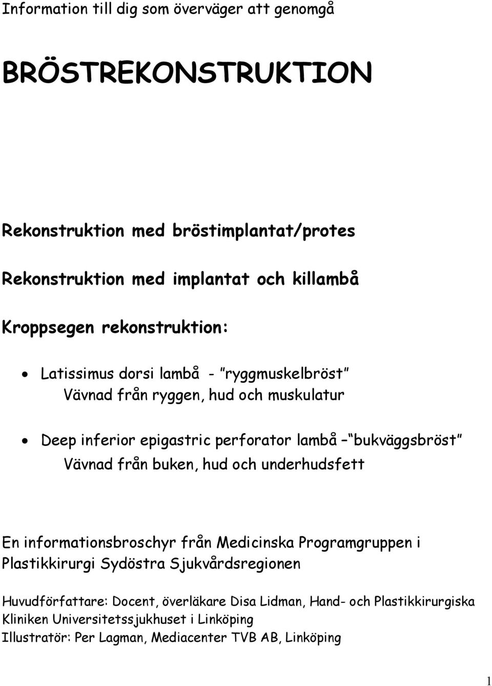 bukväggsbröst Vävnad från buken, hud och underhudsfett En informationsbroschyr från Medicinska Programgruppen i Plastikkirurgi Sydöstra Sjukvårdsregionen