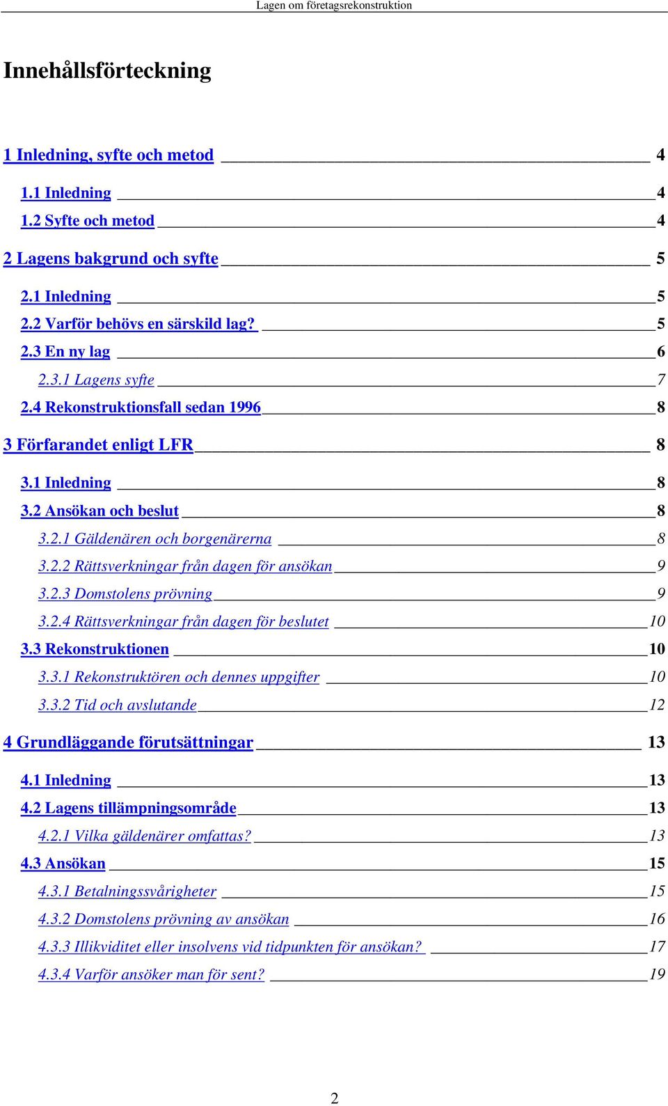 2.4 Rättsverkningar från dagen för beslutet 10 3.3 Rekonstruktionen 10 3.3.1 Rekonstruktören och dennes uppgifter 10 3.3.2 Tid och avslutande 12 4 Grundläggande förutsättningar 13 4.1 Inledning 13 4.