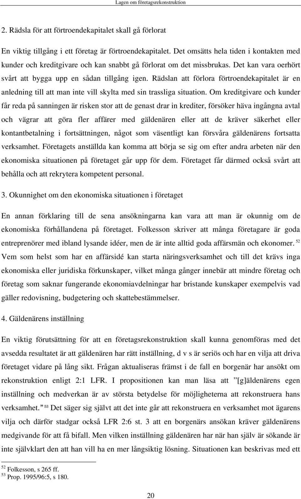 Rädslan att förlora förtroendekapitalet är en anledning till att man inte vill skylta med sin trassliga situation.