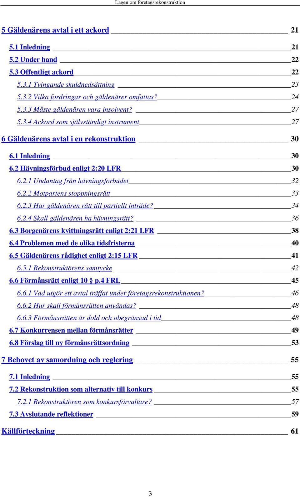 2.3 Har gäldenären rätt till partiellt inträde? 34 6.2.4 Skall gäldenären ha hävningsrätt? 36 6.3 Borgenärens kvittningsrätt enligt 2:21 LFR 38 6.4 Problemen med de olika tidsfristerna 40 6.