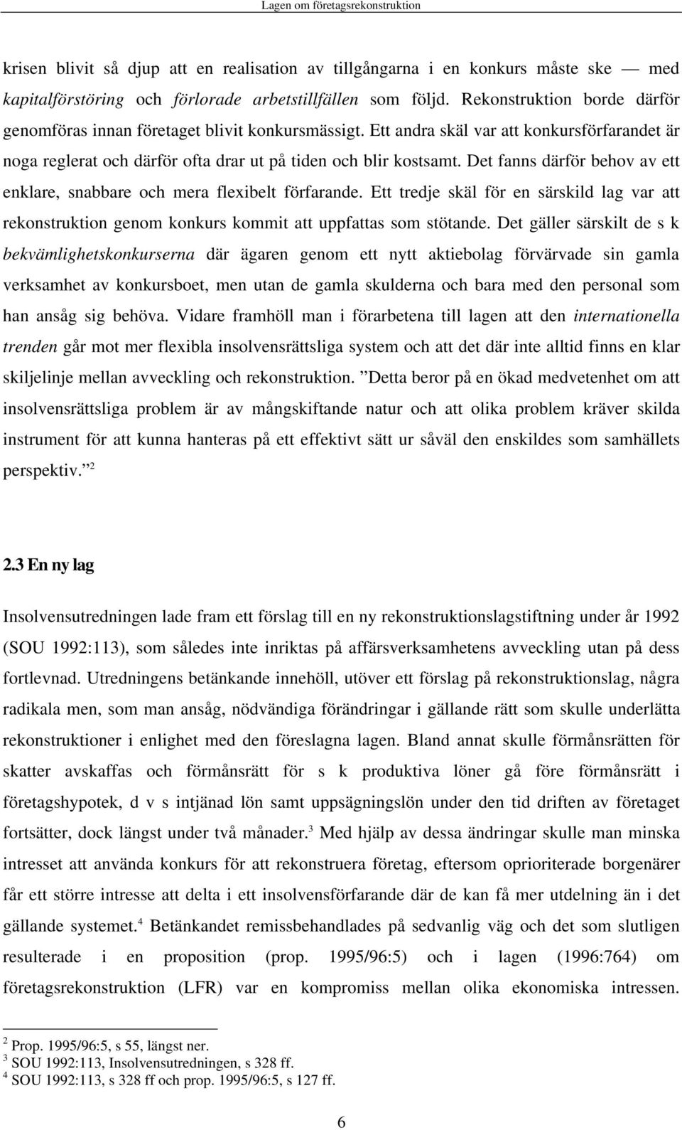 Det fanns därför behov av ett enklare, snabbare och mera flexibelt förfarande. Ett tredje skäl för en särskild lag var att rekonstruktion genom konkurs kommit att uppfattas som stötande.