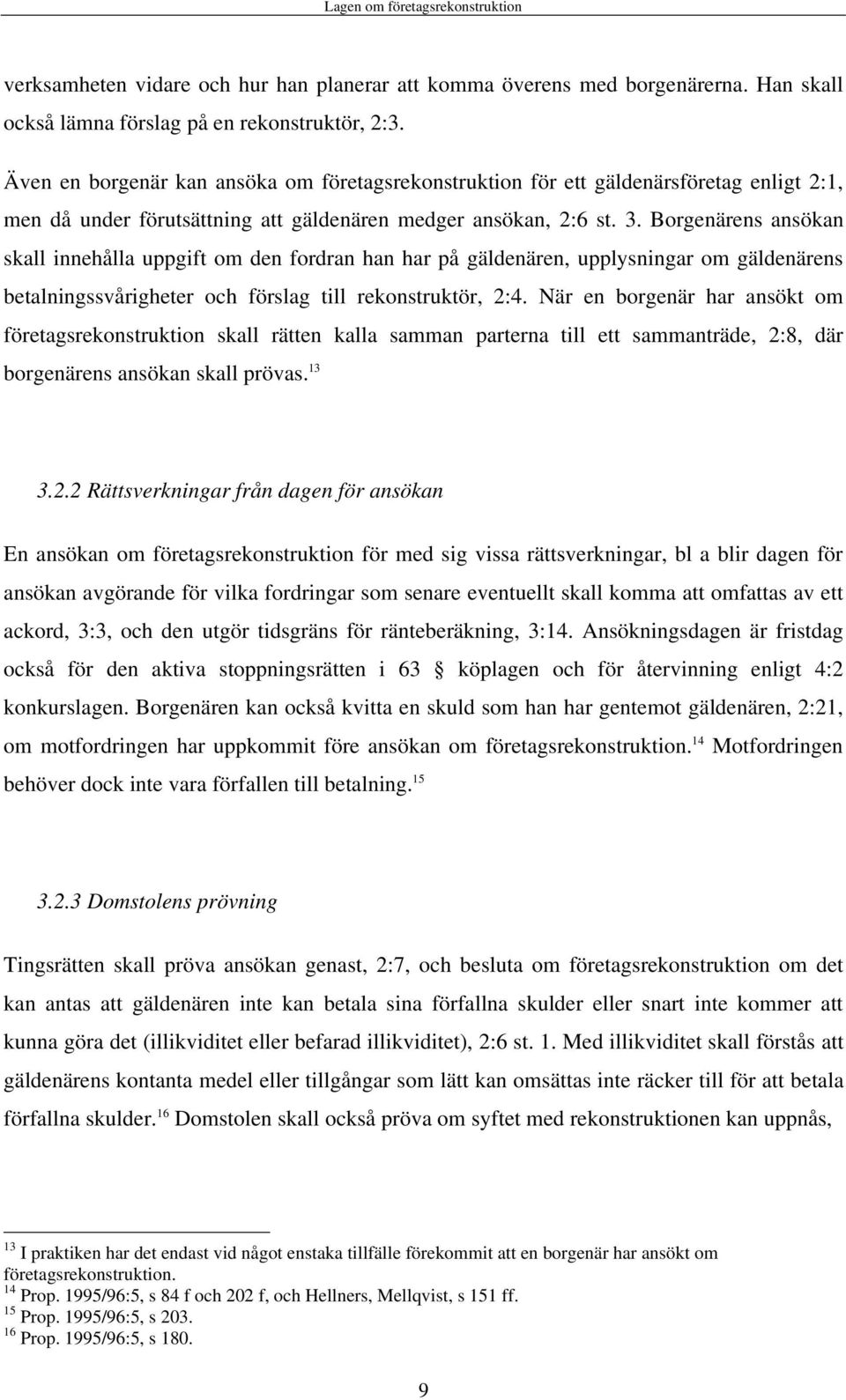 Borgenärens ansökan skall innehålla uppgift om den fordran han har på gäldenären, upplysningar om gäldenärens betalningssvårigheter och förslag till rekonstruktör, 2:4.