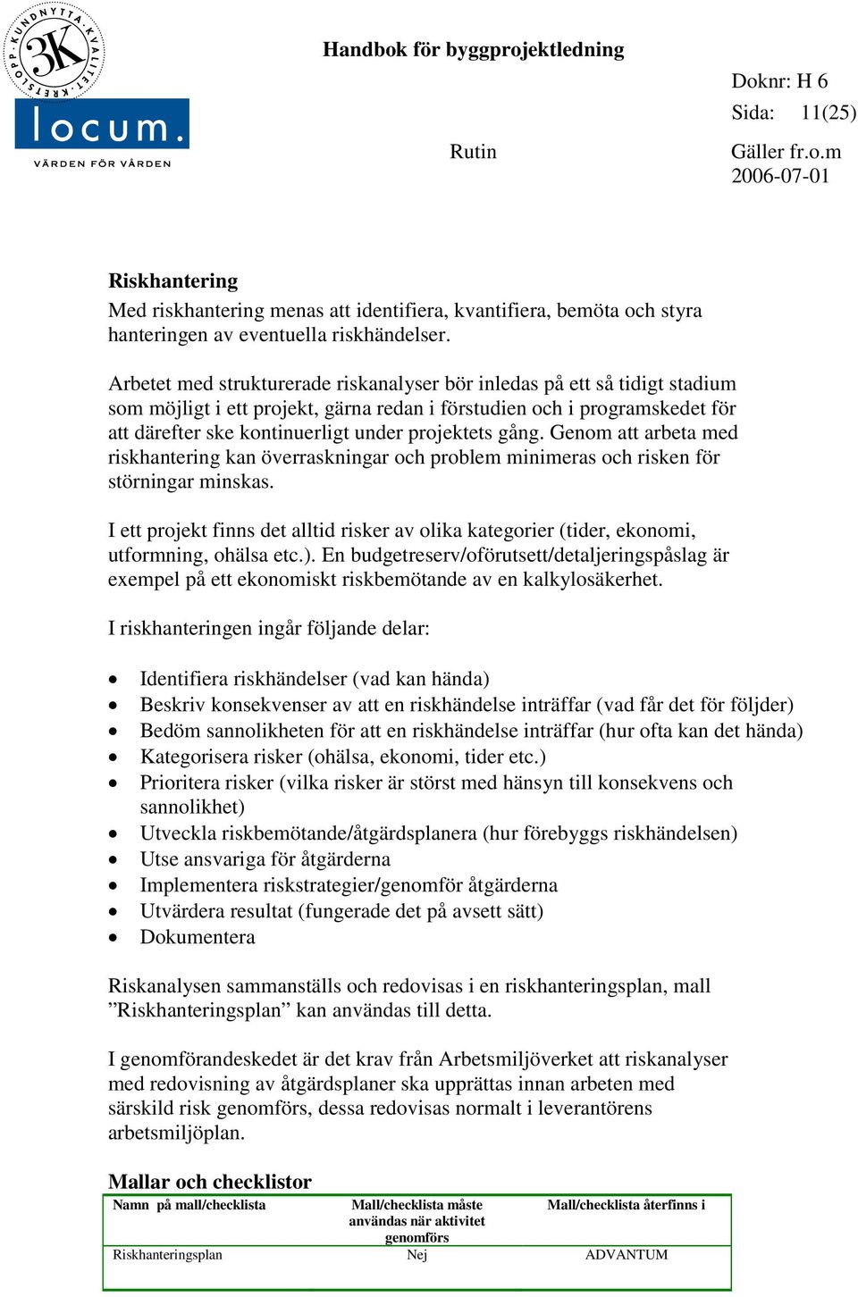 gång. Genom att arbeta med riskhantering kan överraskningar och problem minimeras och risken för störningar minskas.