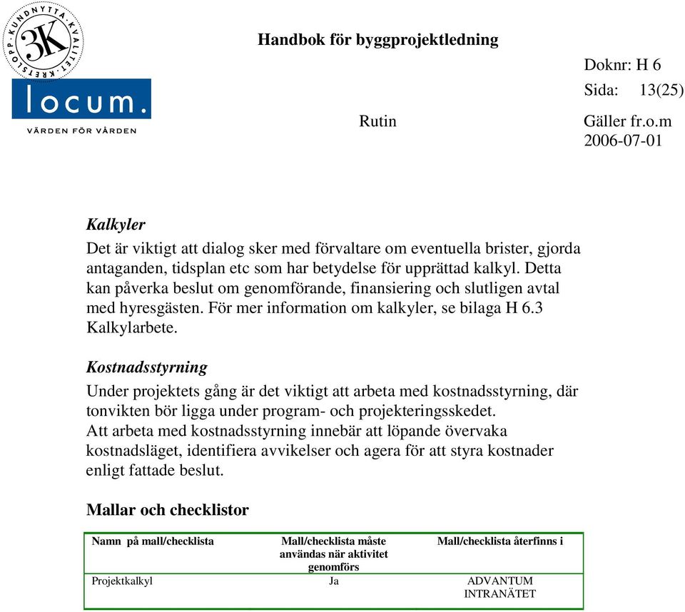 Kostnadsstyrning Under projektets gång är det viktigt att arbeta med kostnadsstyrning, där tonvikten bör ligga under program- och projekteringsskedet.