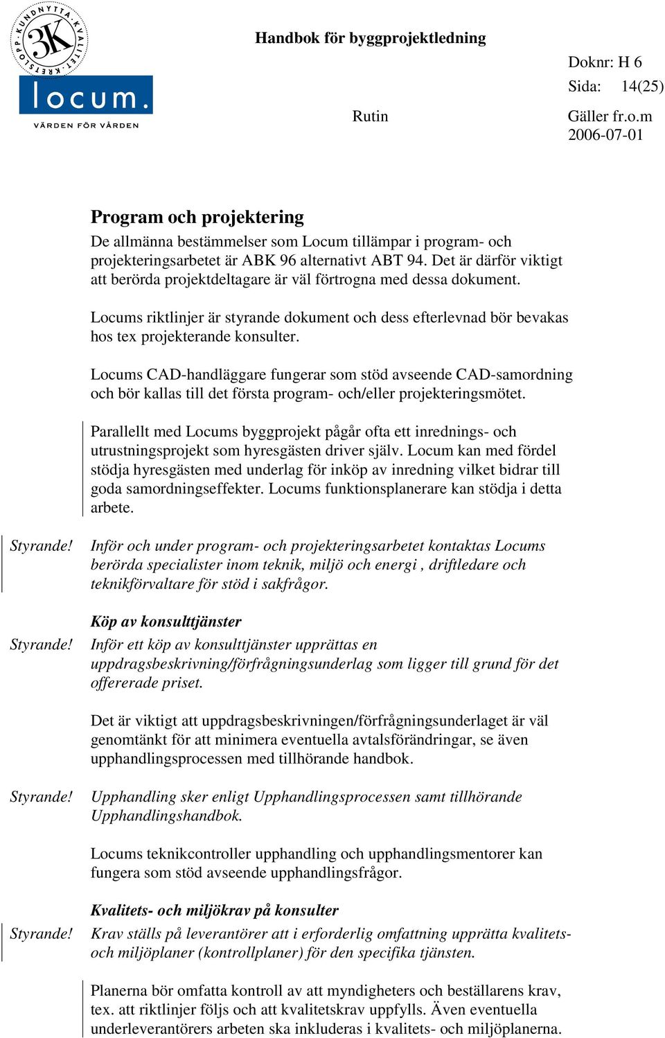 Locums CAD-handläggare fungerar som stöd avseende CAD-samordning och bör kallas till det första program- och/eller projekteringsmötet.