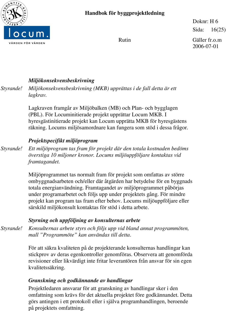 Projektspecifikt miljöprogram Ett miljöprogram tas fram för projekt där den totala kostnaden bedöms överstiga 10 miljoner kronor. Locums miljöuppföljare kontaktas vid framtagandet.