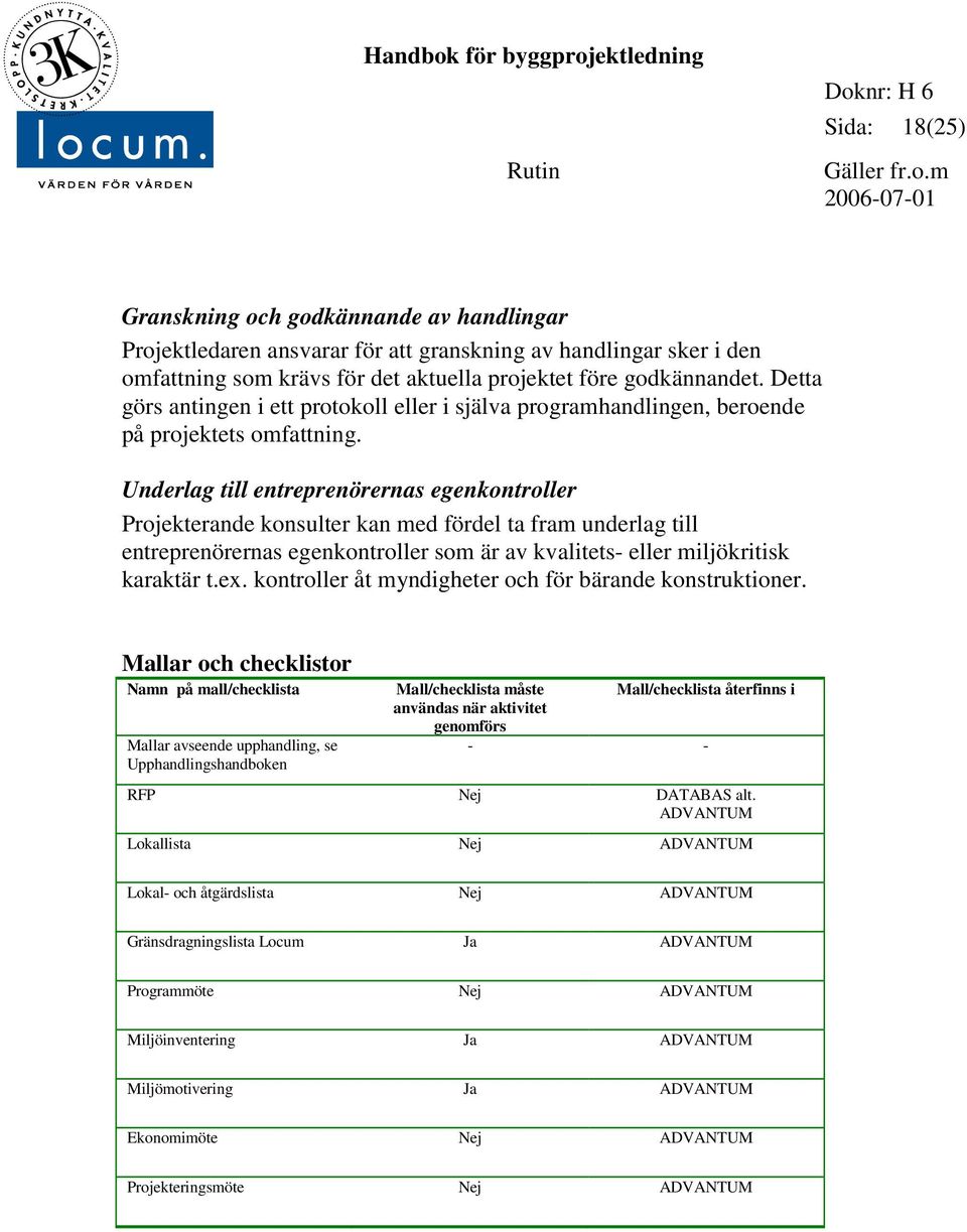 Underlag till entreprenörernas egenkontroller Projekterande konsulter kan med fördel ta fram underlag till entreprenörernas egenkontroller som är av kvalitets- eller miljökritisk karaktär t.ex.