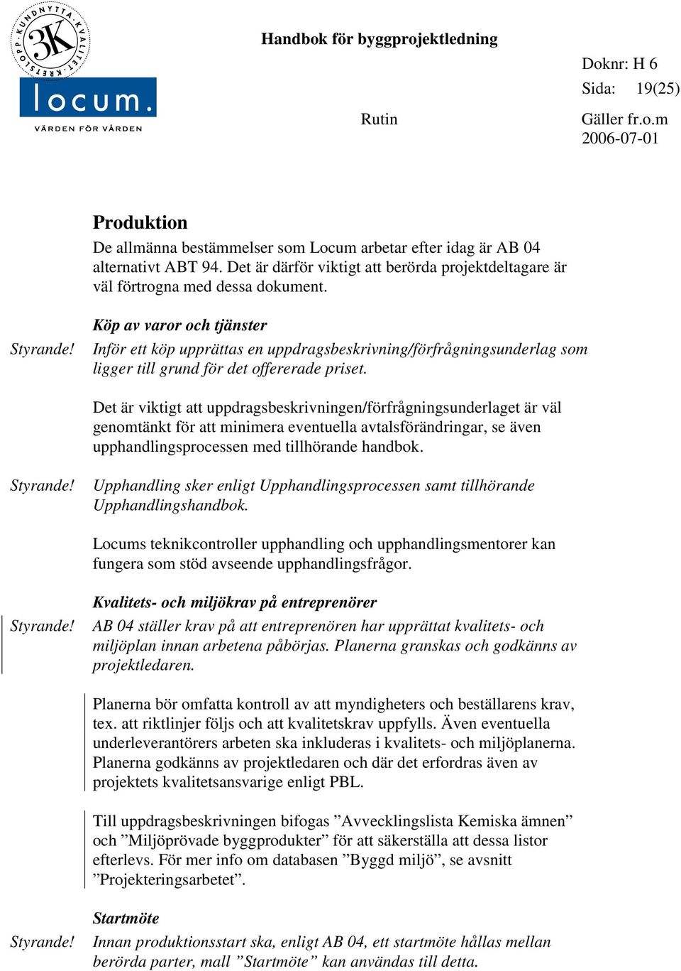 Det är viktigt att uppdragsbeskrivningen/förfrågningsunderlaget är väl genomtänkt för att minimera eventuella avtalsförändringar, se även upphandlingsprocessen med tillhörande handbok.