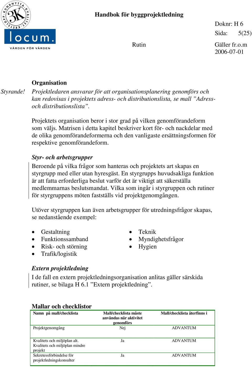 Matrisen i detta kapitel beskriver kort för- och nackdelar med de olika genomförandeformerna och den vanligaste ersättningsformen för respektive genomförandeform.