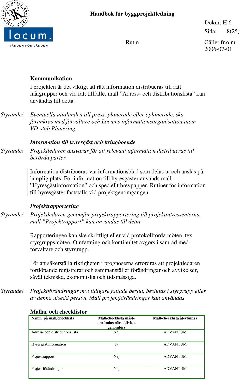 Information till hyresgäst och kringboende Projektledaren ansvarar för att relevant information distribueras till berörda parter.