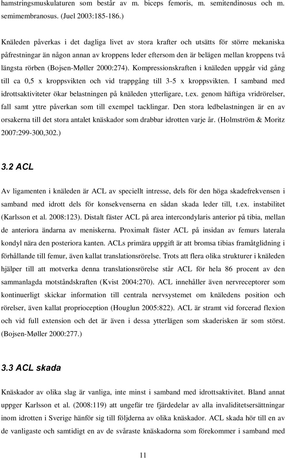 (Bojsen-Møller 2000:274). Kompressionskraften i knäleden uppgår vid gång till ca 0,5 x kroppsvikten och vid trappgång till 3-5 x kroppsvikten.