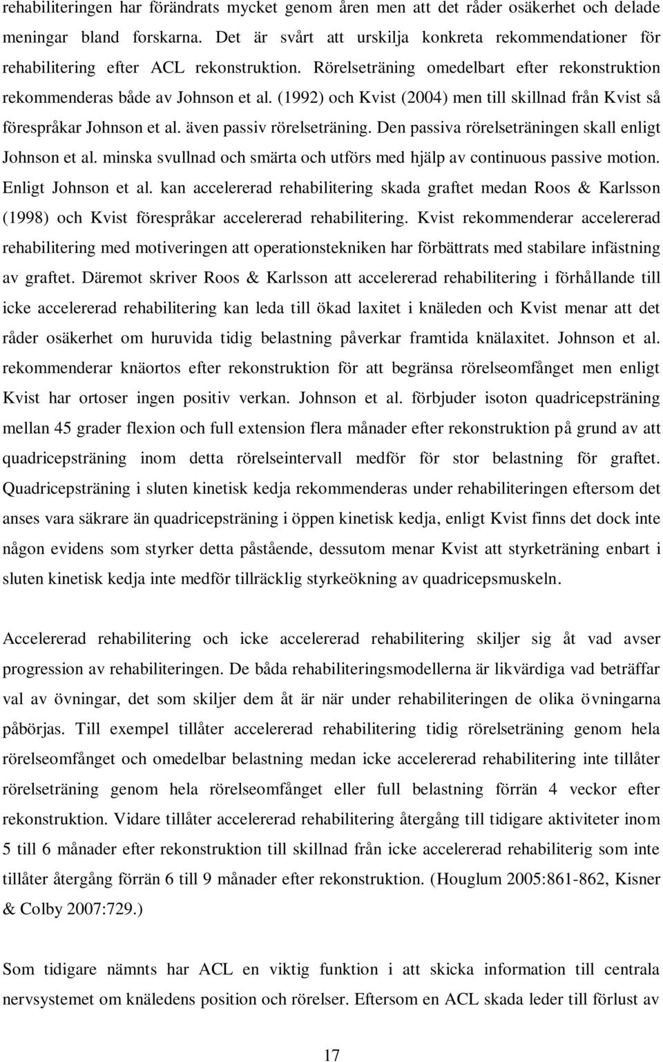 (1992) och Kvist (2004) men till skillnad från Kvist så förespråkar Johnson et al. även passiv rörelseträning. Den passiva rörelseträningen skall enligt Johnson et al.