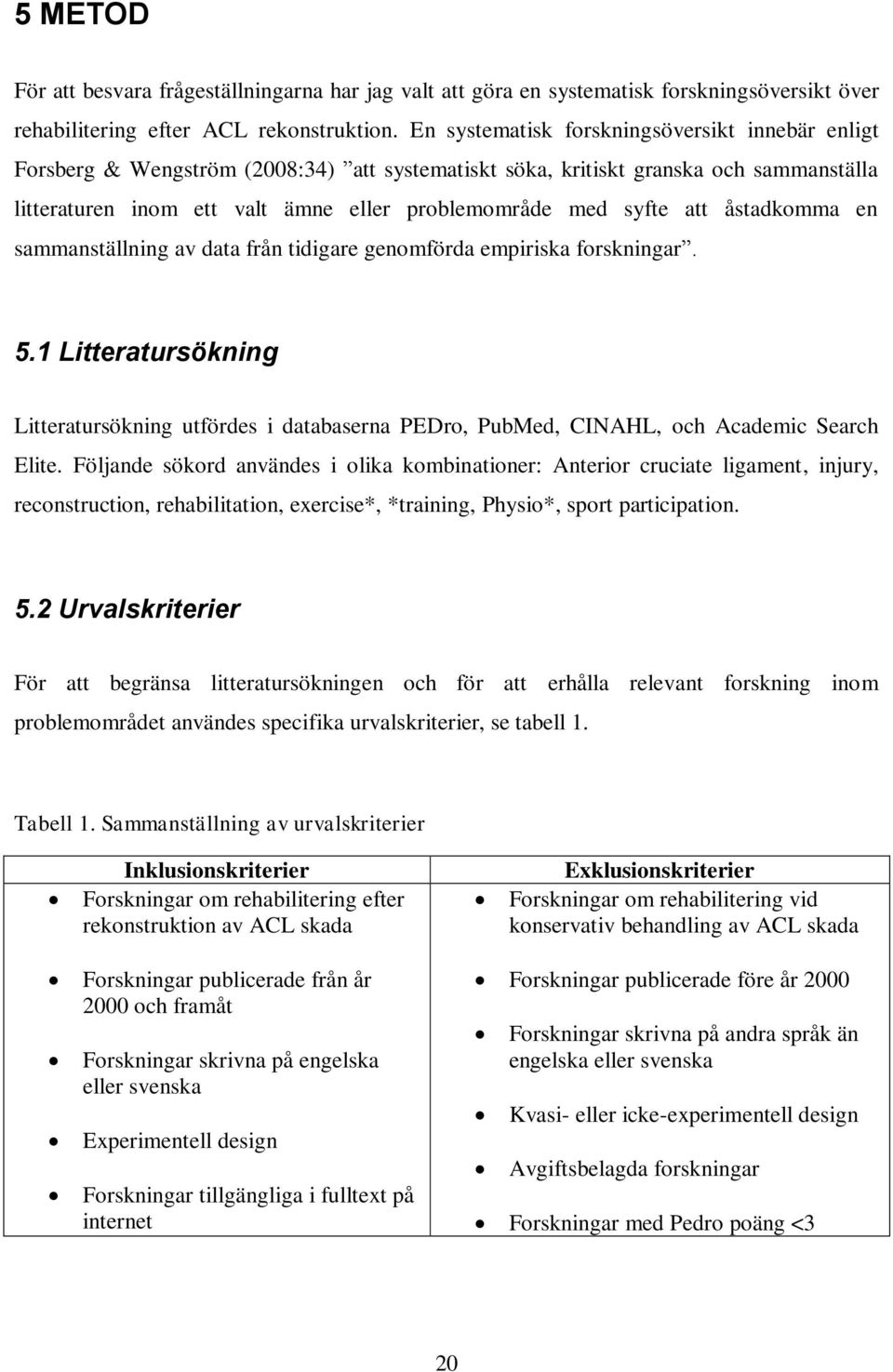 att åstadkomma en sammanställning av data från tidigare genomförda empiriska forskningar. 5.