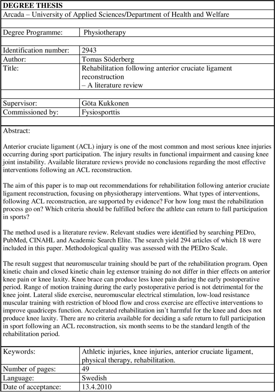 common and most serious knee injuries occurring during sport participation. The injury results in functional impairment and causing knee joint instability.