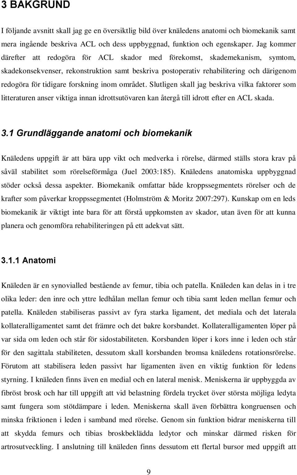 forskning inom området. Slutligen skall jag beskriva vilka faktorer som litteraturen anser viktiga innan idrottsutövaren kan återgå till idrott efter en ACL skada. 3.