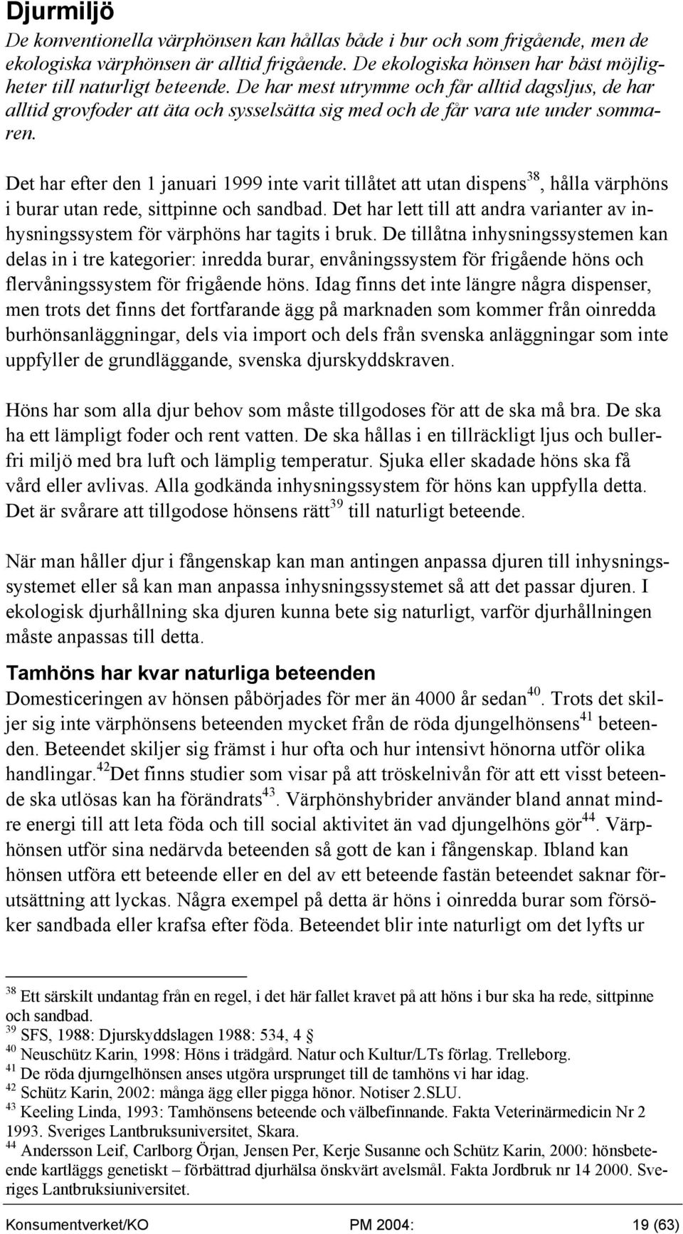 Det har efter den 1 januari 1999 inte varit tillåtet att utan dispens 38, hålla värphöns i burar utan rede, sittpinne och sandbad.