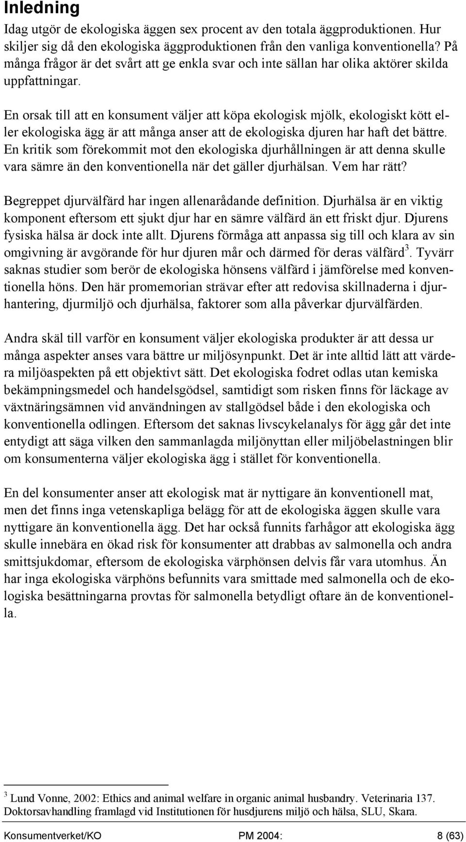 En orsak till att en konsument väljer att köpa ekologisk mjölk, ekologiskt kött eller ekologiska ägg är att många anser att de ekologiska djuren har haft det bättre.