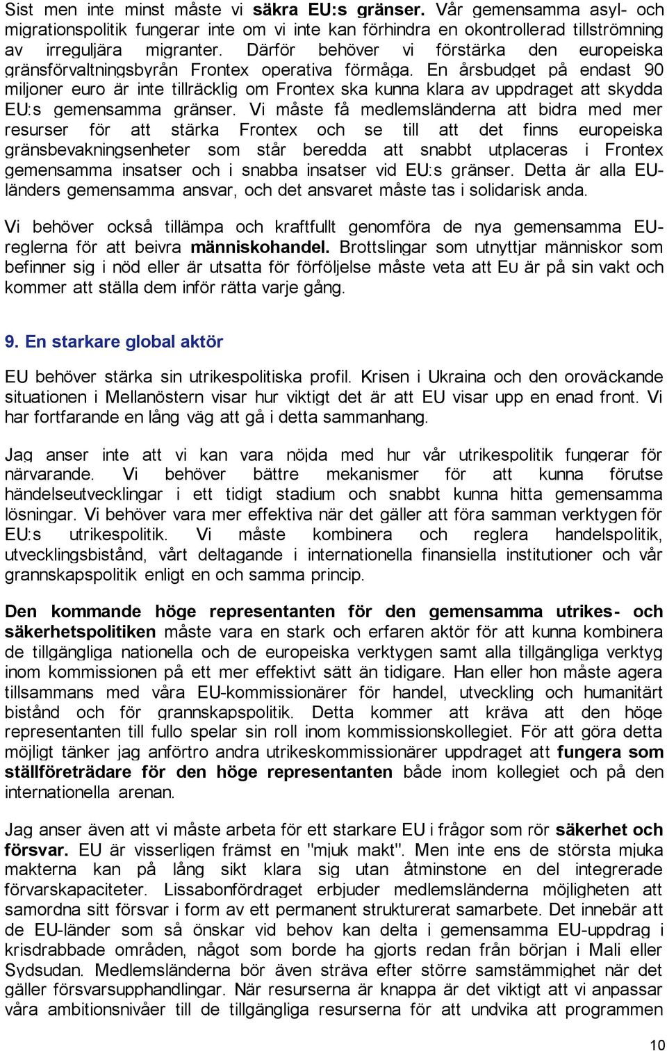 En årsbudget på endast 90 miljoner euro är inte tillräcklig om Frontex ska kunna klara av uppdraget att skydda EU:s gemensamma gränser.