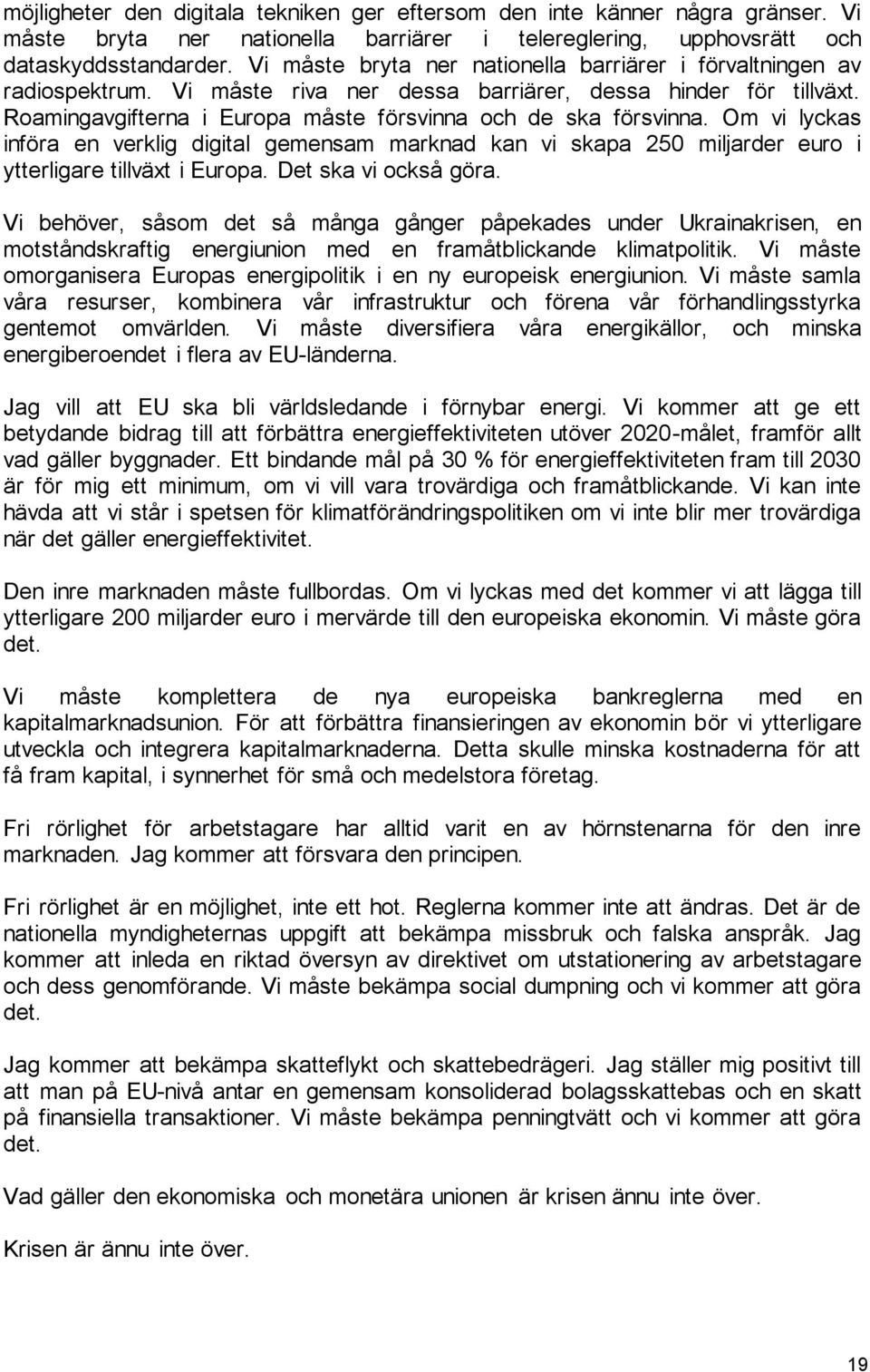 Om vi lyckas införa en verklig digital gemensam marknad kan vi skapa 250 miljarder euro i ytterligare tillväxt i Europa. Det ska vi också göra.