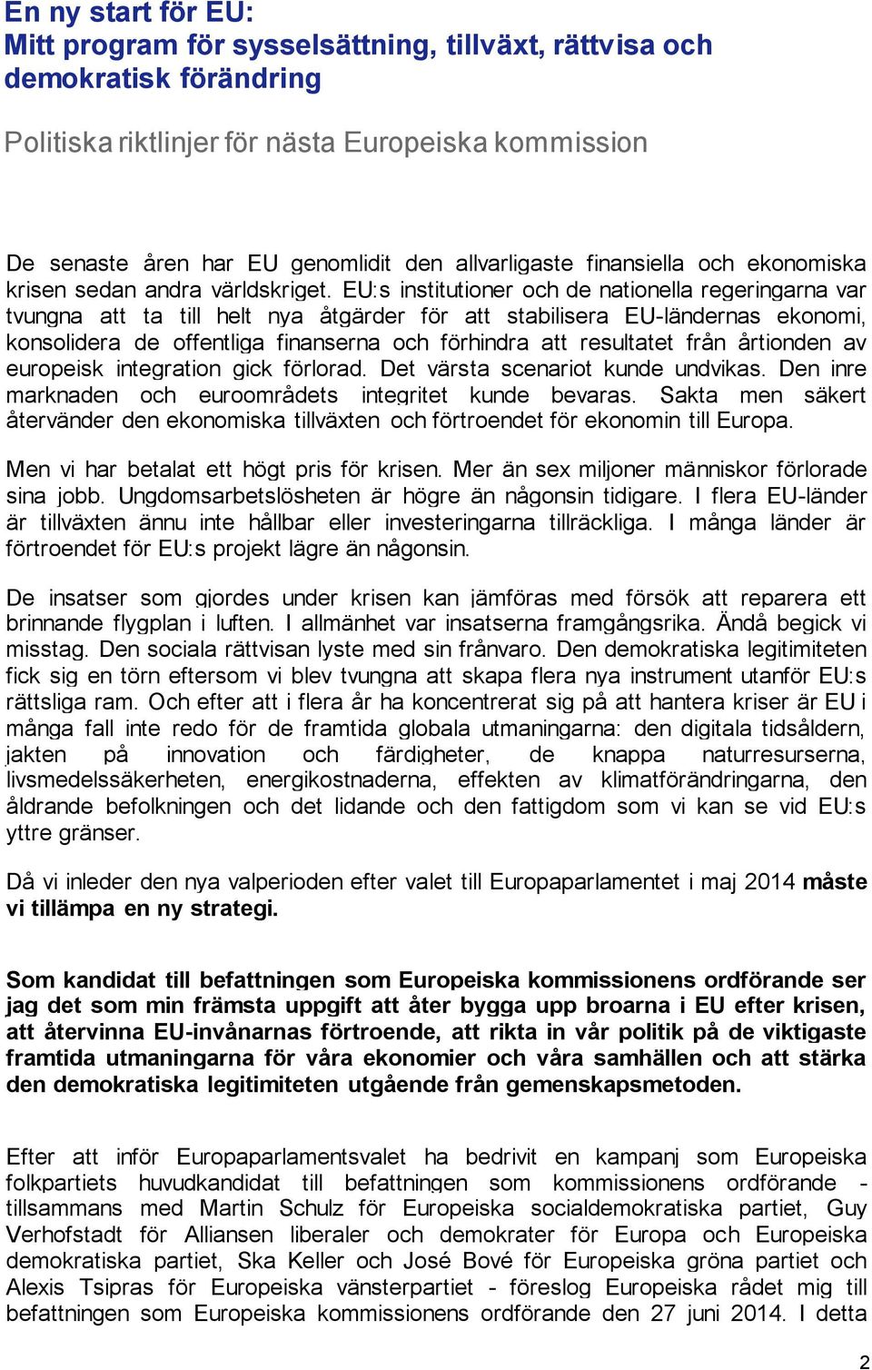 EU:s institutioner och de nationella regeringarna var tvungna att ta till helt nya åtgärder för att stabilisera EU-ländernas ekonomi, konsolidera de offentliga finanserna och förhindra att resultatet