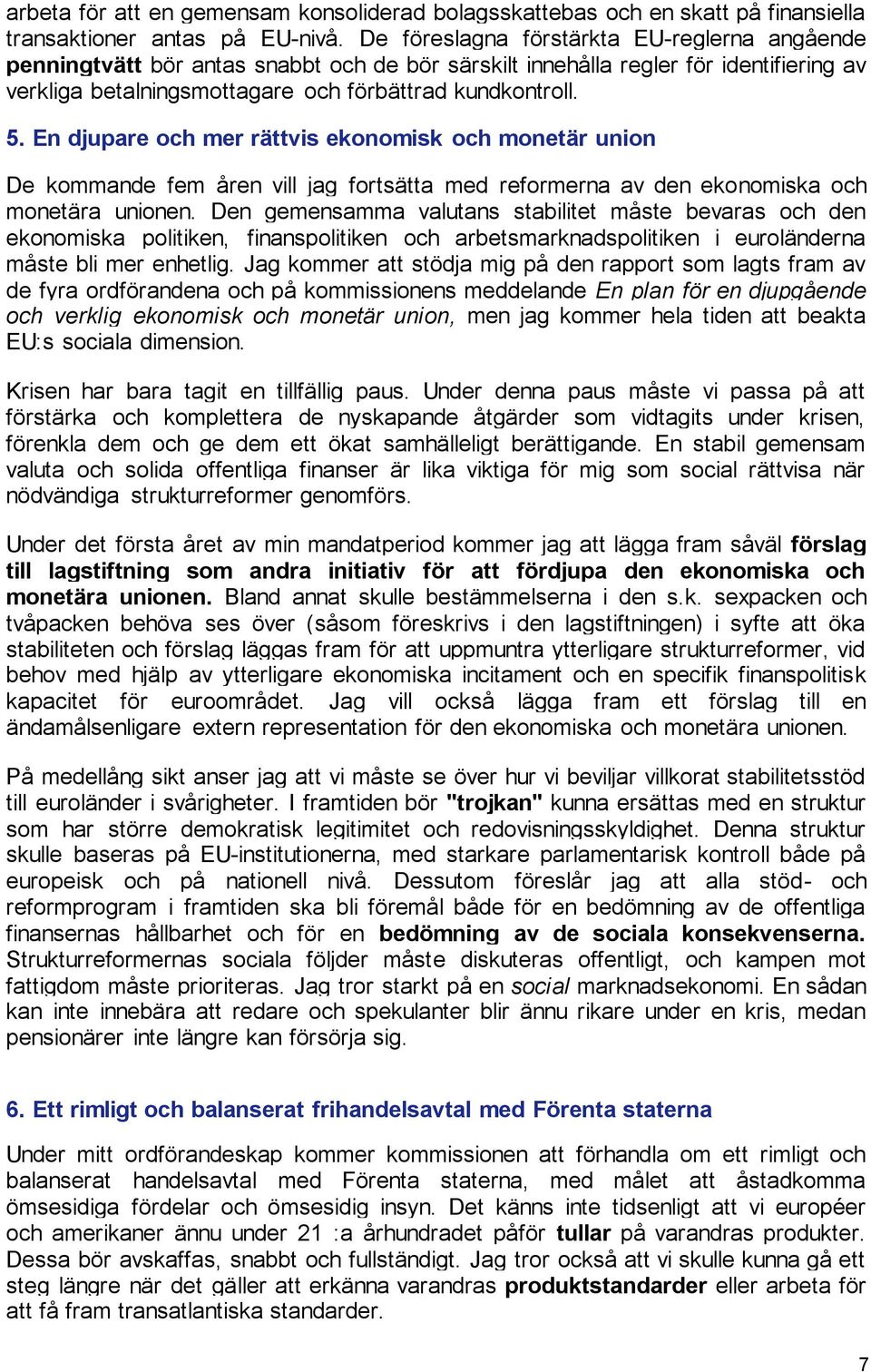 En djupare och mer rättvis ekonomisk och monetär union De kommande fem åren vill jag fortsätta med reformerna av den ekonomiska och monetära unionen.