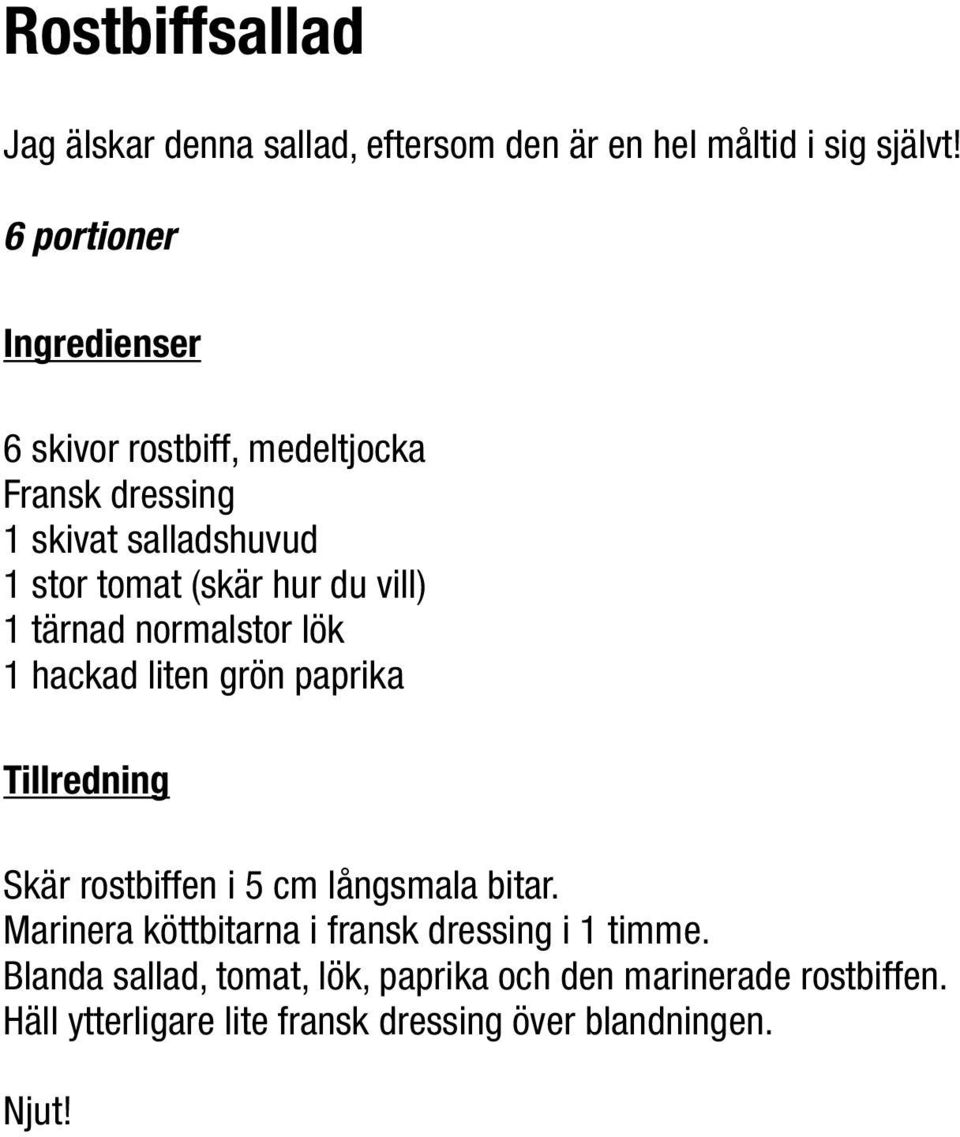 vill) 1 tärnad normalstor lök 1 hackad liten grön paprika Tillredning Skär rostbiffen i 5 cm långsmala bitar.