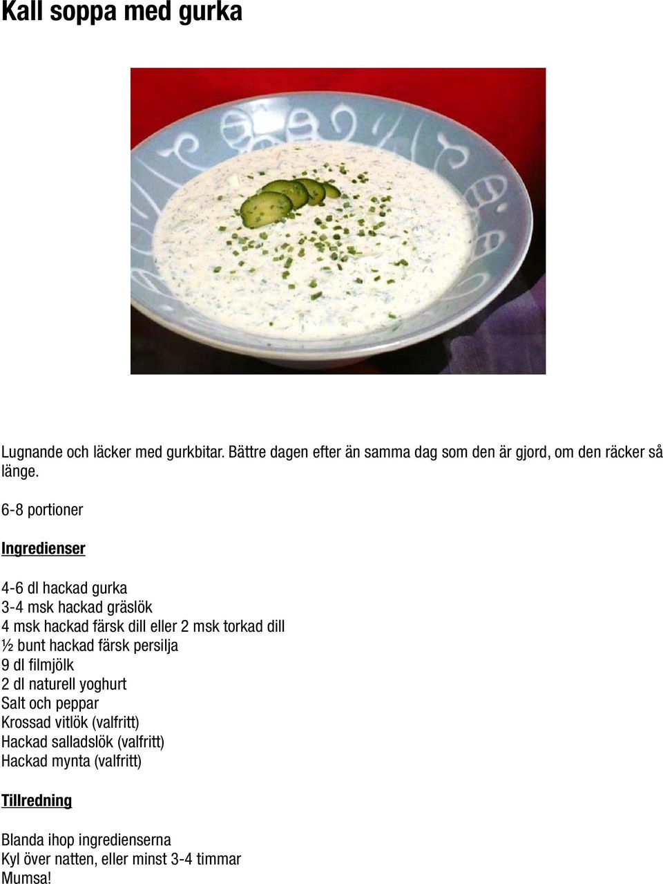 6-8 portioner Ingredienser 4-6 dl hackad gurka 3-4 msk hackad gräslök 4 msk hackad färsk dill eller 2 msk torkad dill ½