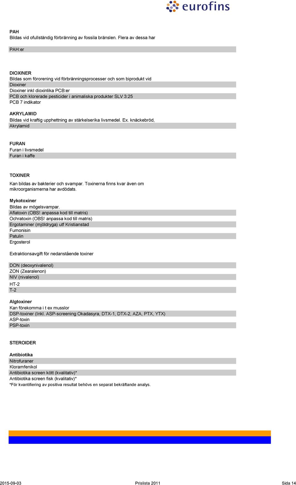 SLV 3:25 PCB 7 indikator AKRYLAMID Bildas vid kraftig upphettning av stärkelserika livsmedel. Ex.