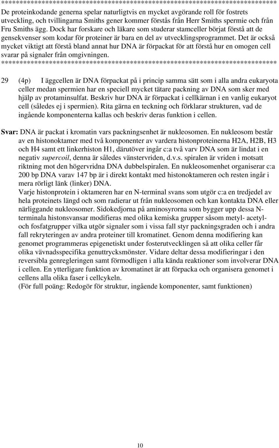 Det är också mycket viktigt att förstå bland annat hur DNA är förpackat för att förstå hur en omogen cell svarar på signaler från omgivningen.