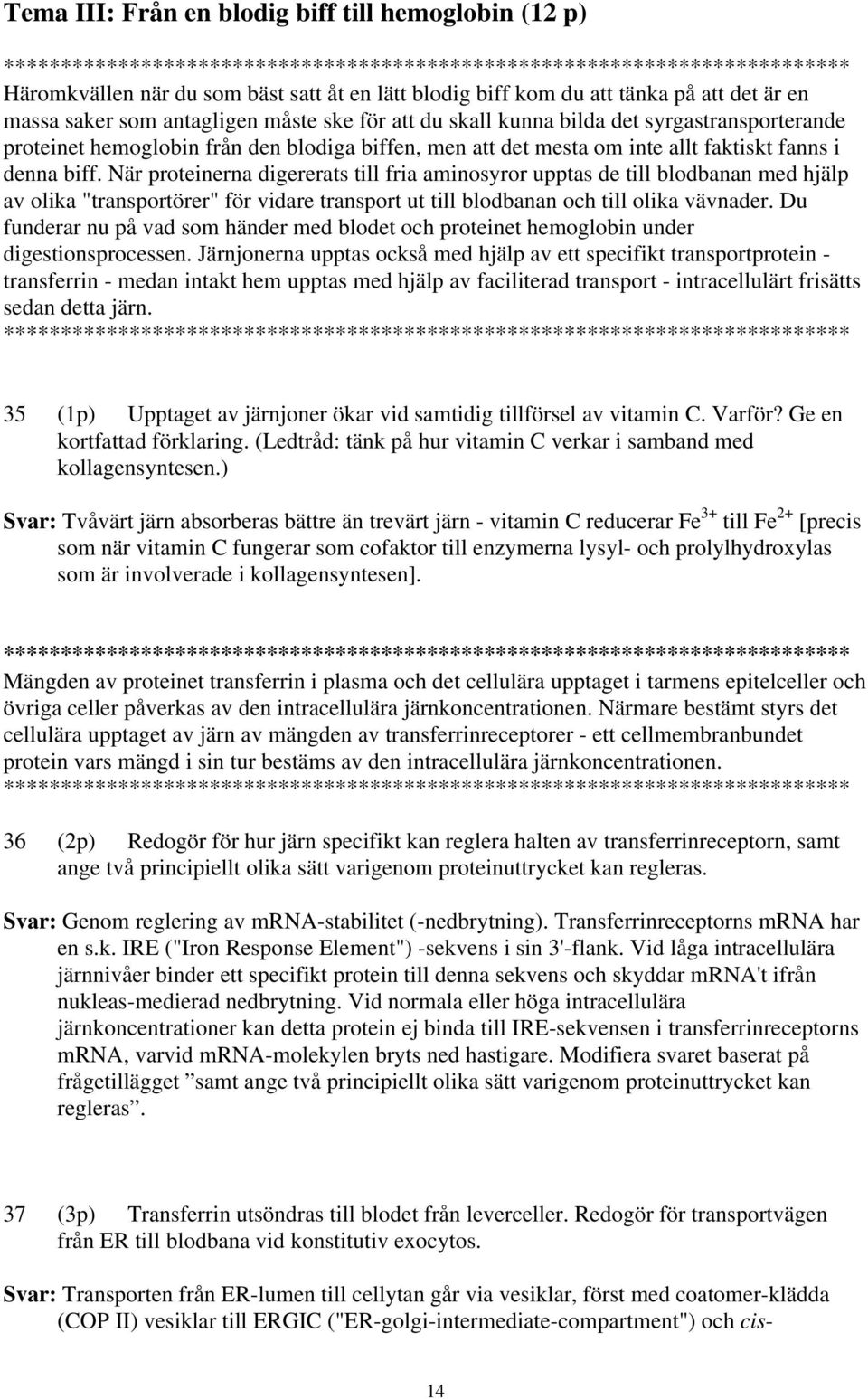 faktiskt fanns i denna biff. När proteinerna digererats till fria aminosyror upptas de till blodbanan med hjälp av olika "transportörer" för vidare transport ut till blodbanan och till olika vävnader.