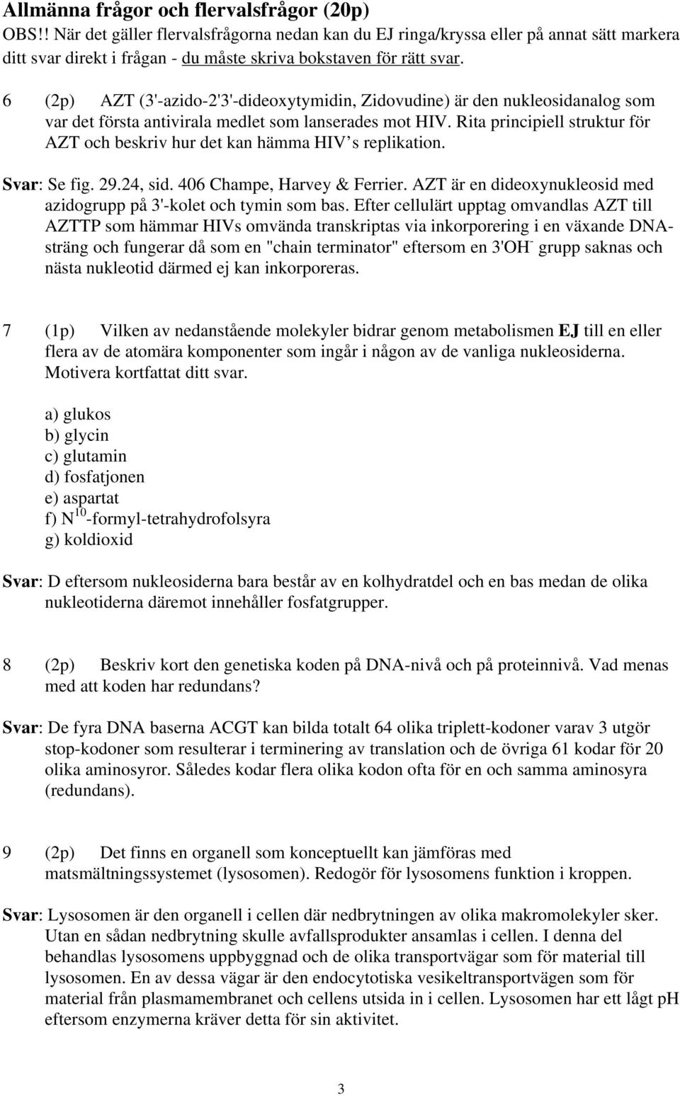 6 (2p) AZT (3'-azido-2'3'-dideoxytymidin, Zidovudine) är den nukleosidanalog som var det första antivirala medlet som lanserades mot HIV.