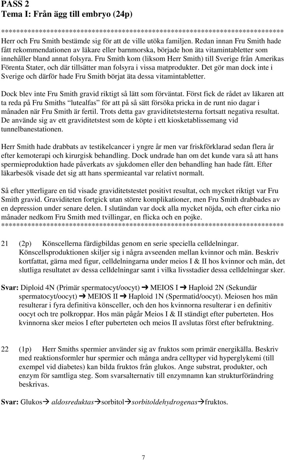 Fru Smith kom (liksom Herr Smith) till Sverige från Amerikas Förenta Stater, och där tillsätter man folsyra i vissa matprodukter.