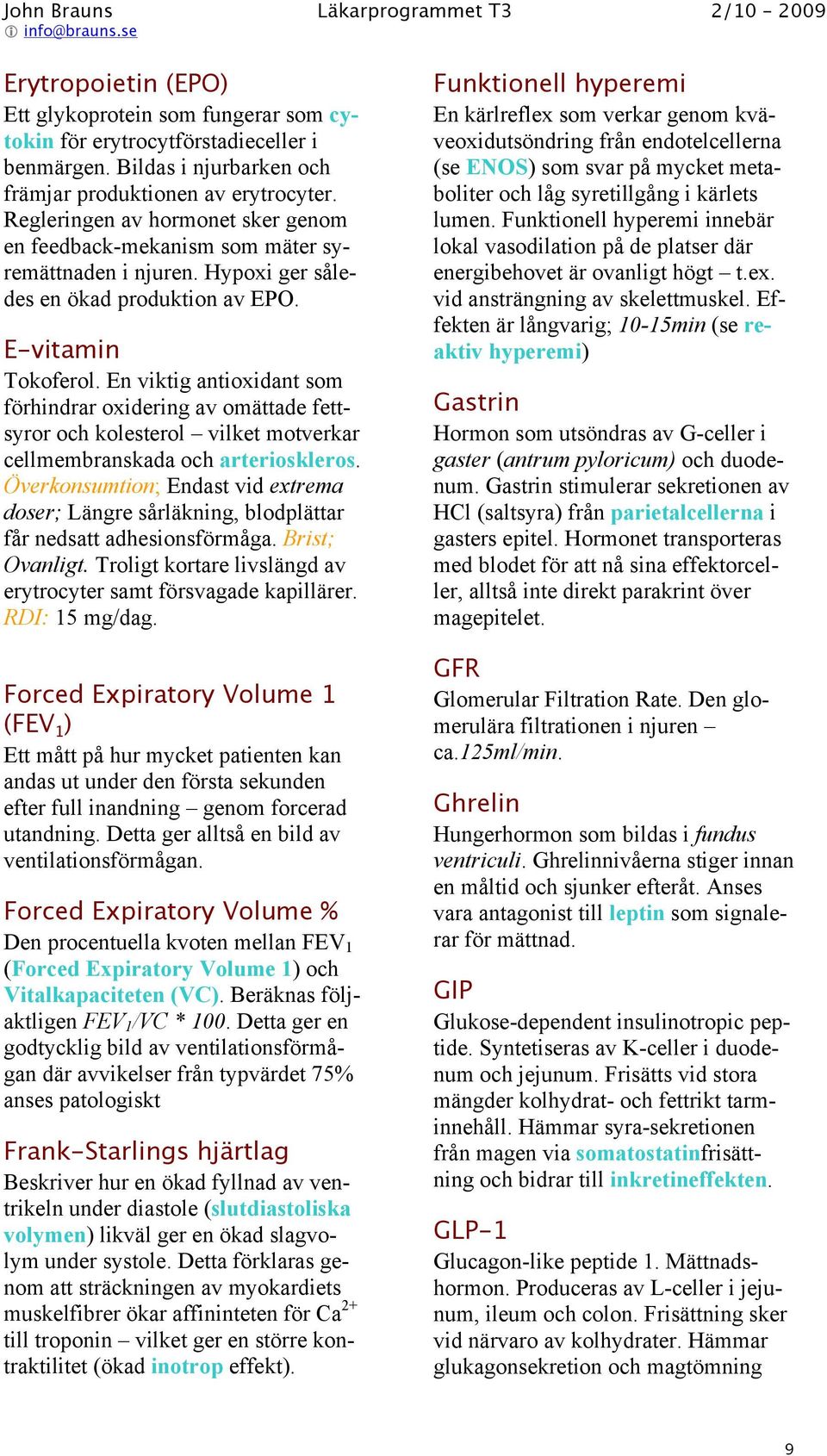 En viktig antioxidant som förhindrar oxidering av omättade fettsyror och kolesterol vilket motverkar cellmembranskada och arterioskleros.