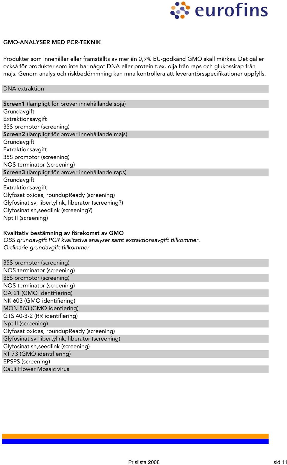 DNA extraktion Screen1 (lämpligt för prover innehållande soja) Grundavgift Extraktionsavgift 35S promotor (screening) Screen2 (lämpligt för prover innehållande majs) Grundavgift Extraktionsavgift 35S