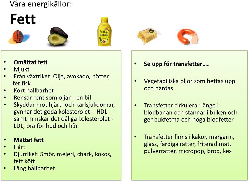 Mättat fett Hårt Djurriket: Smör, mejeri, chark, kokos, fett kött Lång hållbarhet Se upp för transfetter.