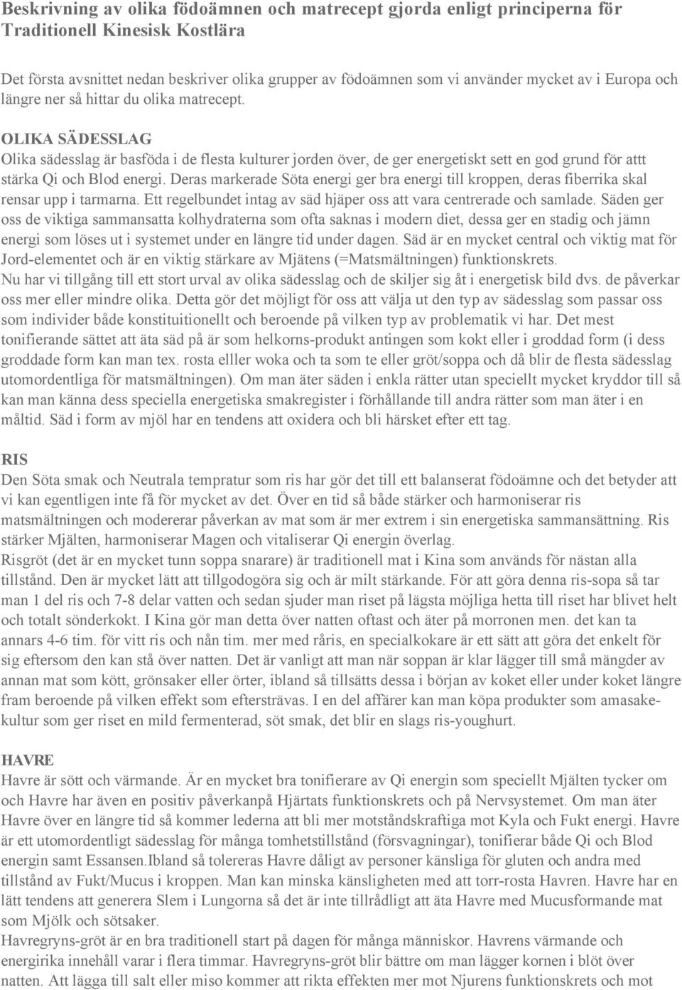 OLIKA SÄDESSLAG Olika sädesslag är basföda i de flesta kulturer jorden över, de ger energetiskt sett en god grund för attt stärka Qi och Blod energi.