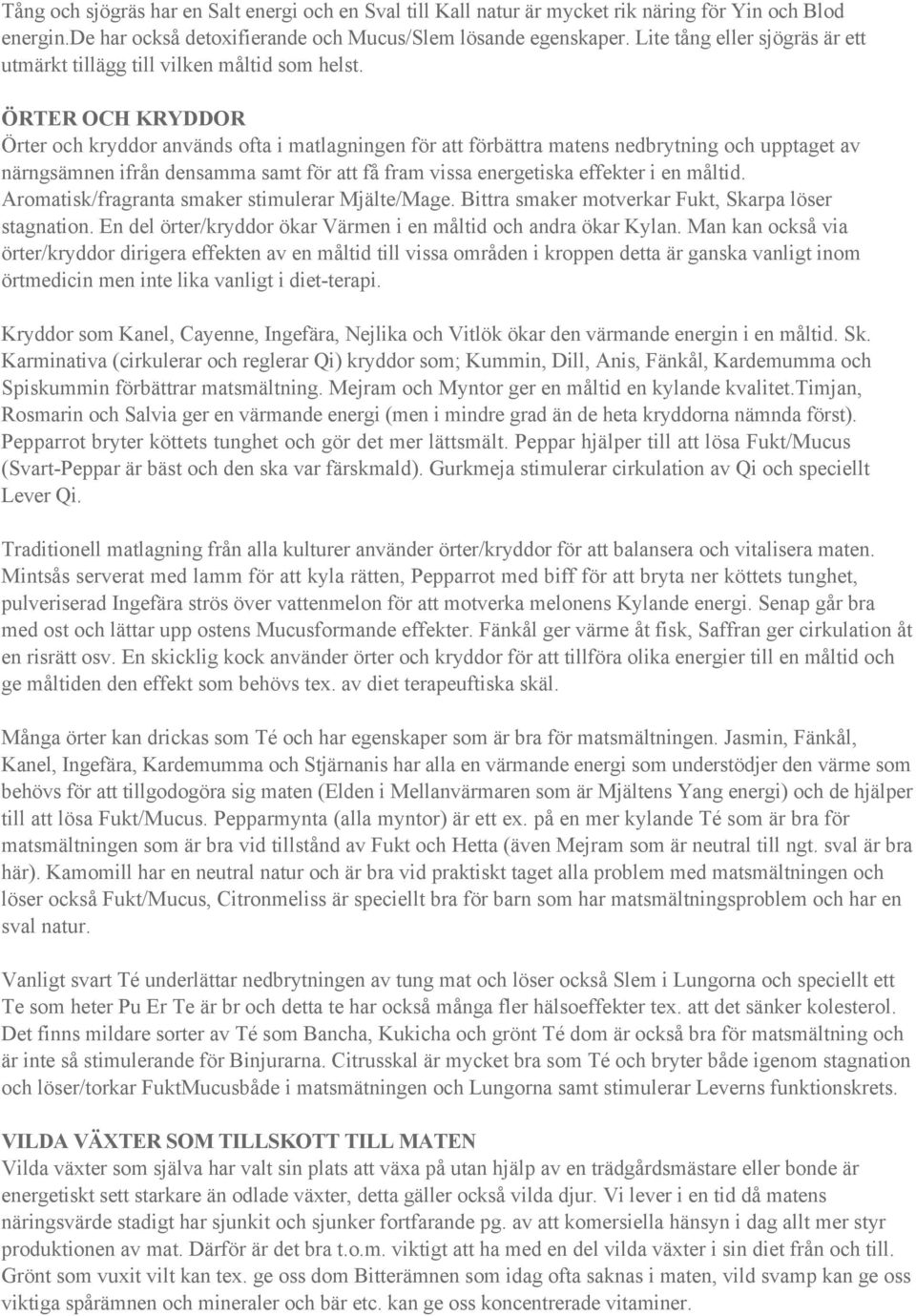 ÖRTER OCH KRYDDOR Örter och kryddor används ofta i matlagningen för att förbättra matens nedbrytning och upptaget av närngsämnen ifrån densamma samt för att få fram vissa energetiska effekter i en