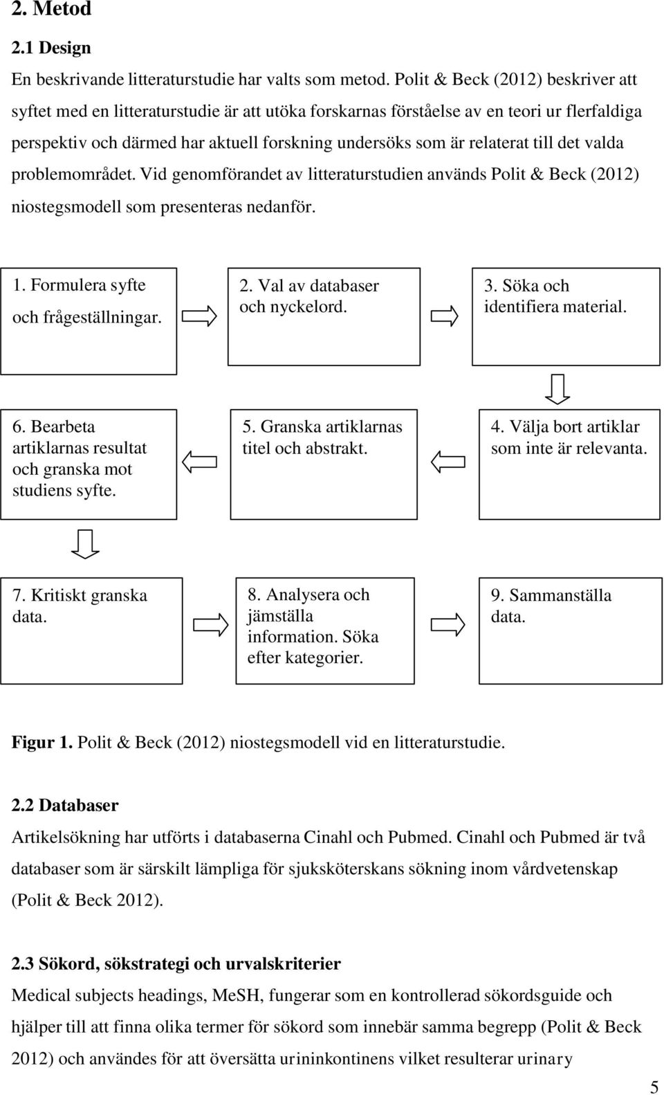 till det valda problemområdet. Vid genomförandet av litteraturstudien används Polit & Beck (2012) niostegsmodell som presenteras nedanför. 1. Formulera syfte och frågeställningar. 2.