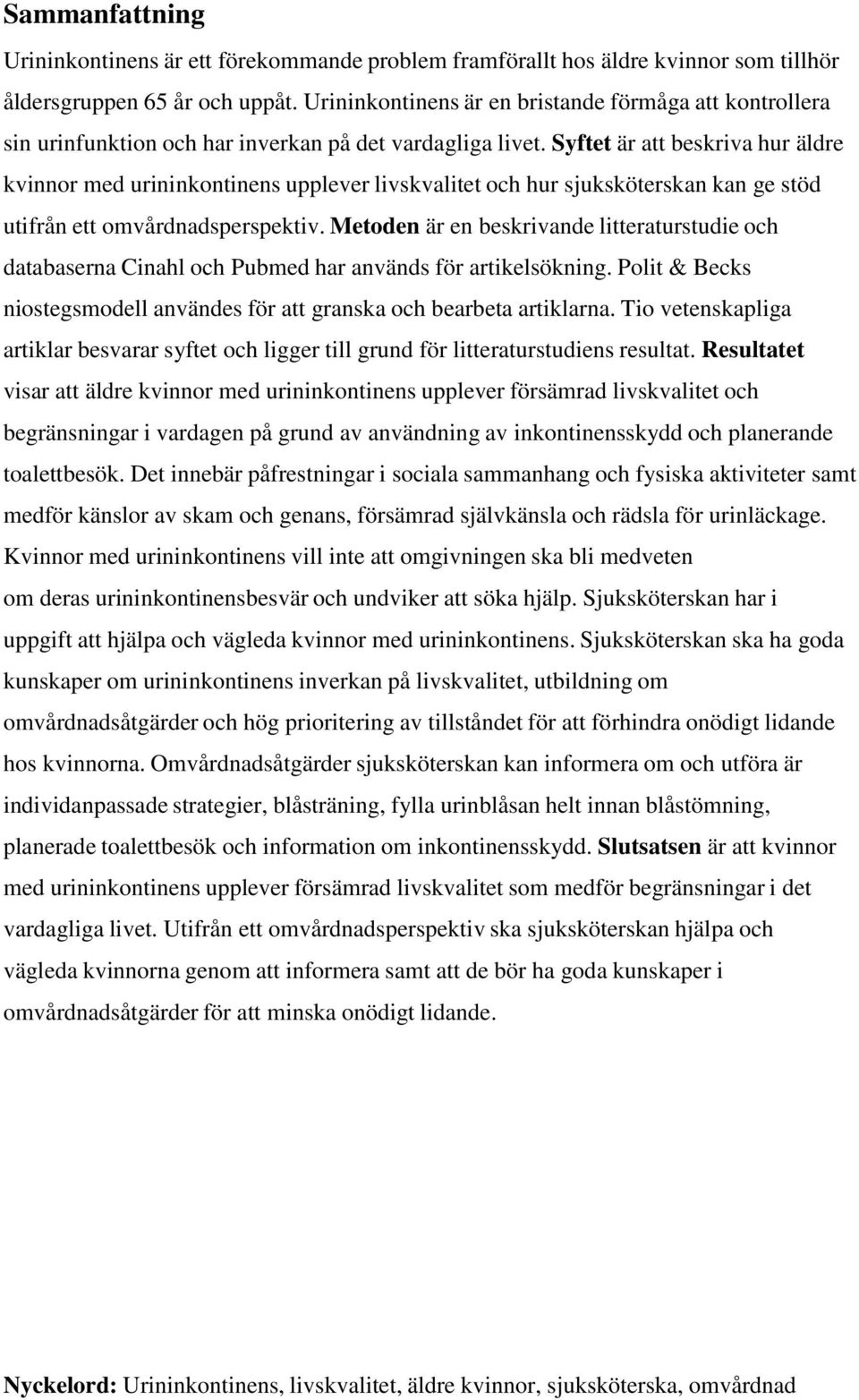 Syftet är att beskriva hur äldre kvinnor med urininkontinens upplever livskvalitet och hur sjuksköterskan kan ge stöd utifrån ett omvårdnadsperspektiv.