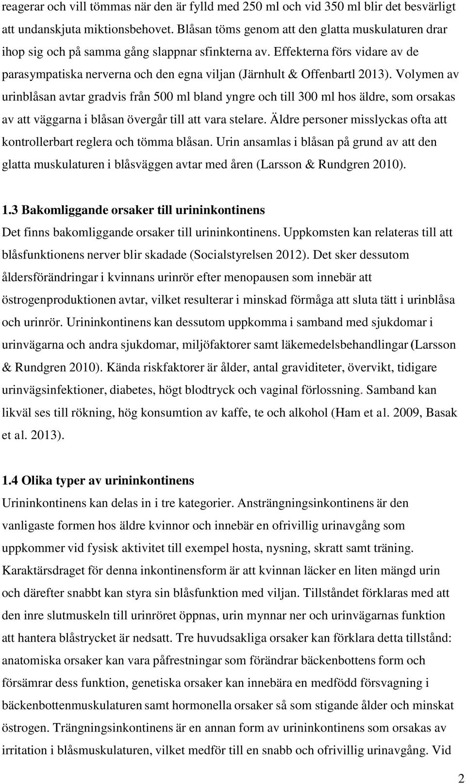 Effekterna förs vidare av de parasympatiska nerverna och den egna viljan (Järnhult & Offenbartl 2013).