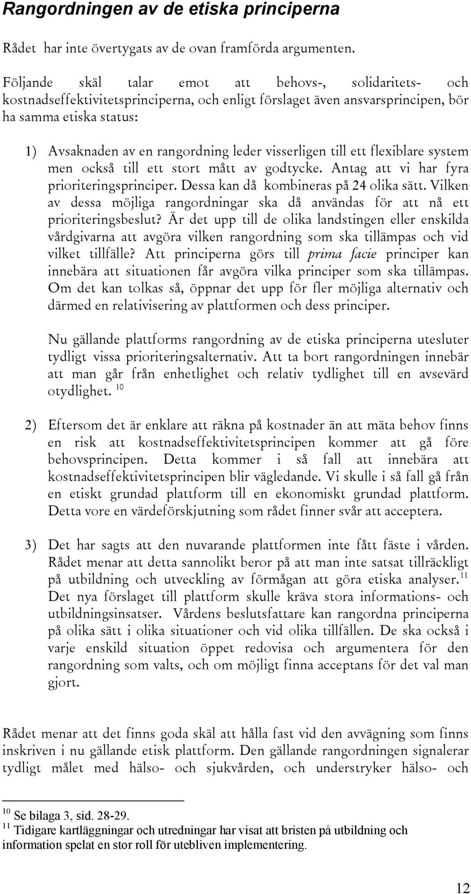 visserligen till ett flexiblare system men också till ett stort mått av godtycke. Antag att vi har fyra prioriteringsprinciper. Dessa kan då kombineras på 24 olika sätt.