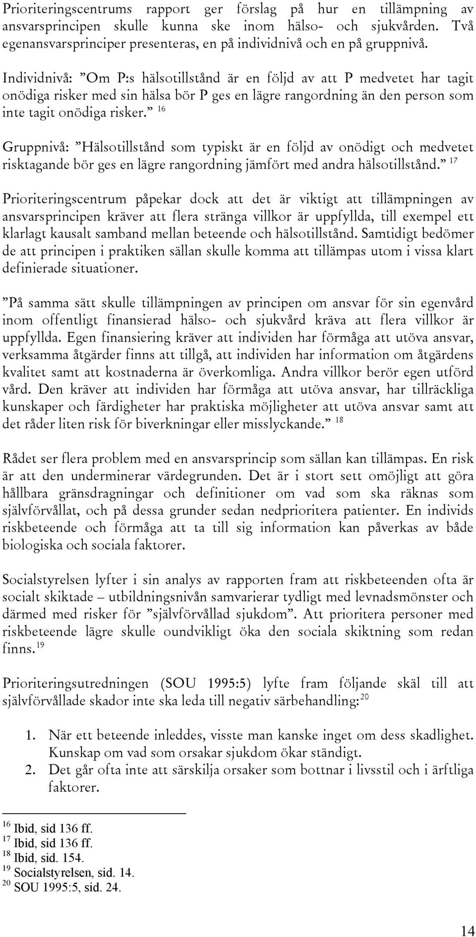 Individnivå: Om P:s hälsotillstånd är en följd av att P medvetet har tagit onödiga risker med sin hälsa bör P ges en lägre rangordning än den person som inte tagit onödiga risker.