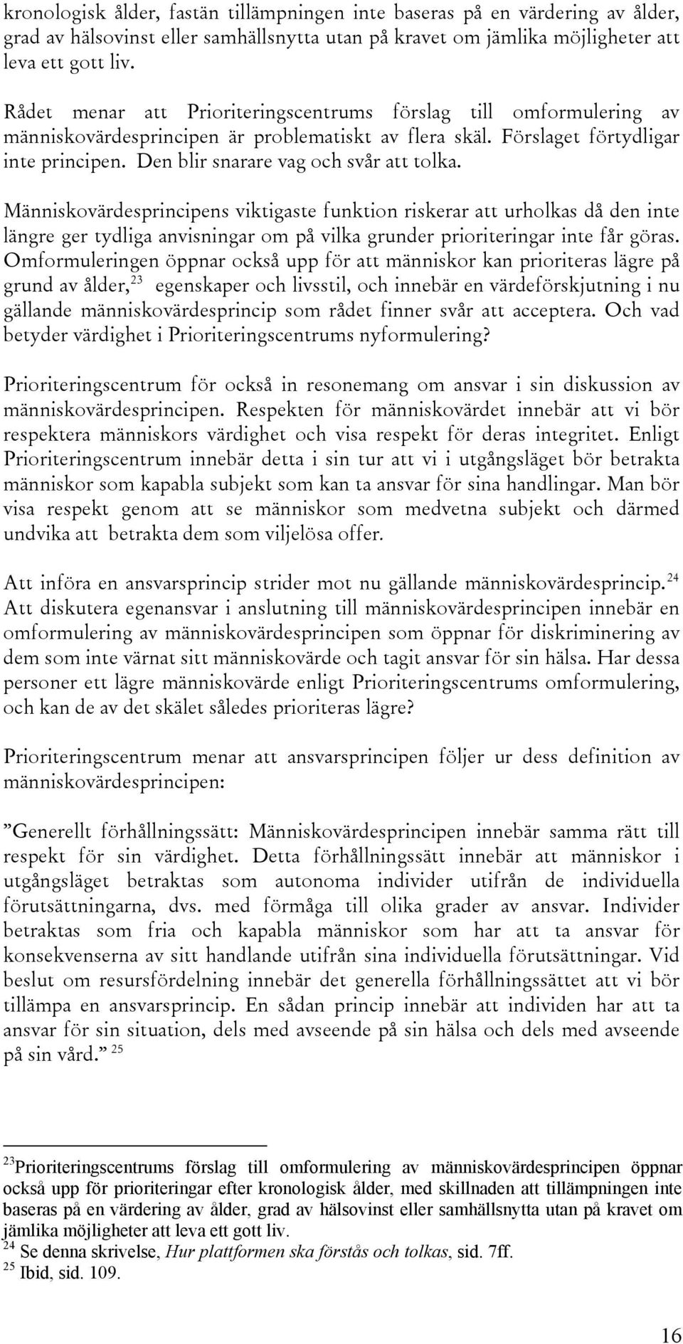 Den blir snarare vag och svår att tolka. s viktigaste funktion riskerar att urholkas då den inte längre ger tydliga anvisningar om på vilka grunder prioriteringar inte får göras.