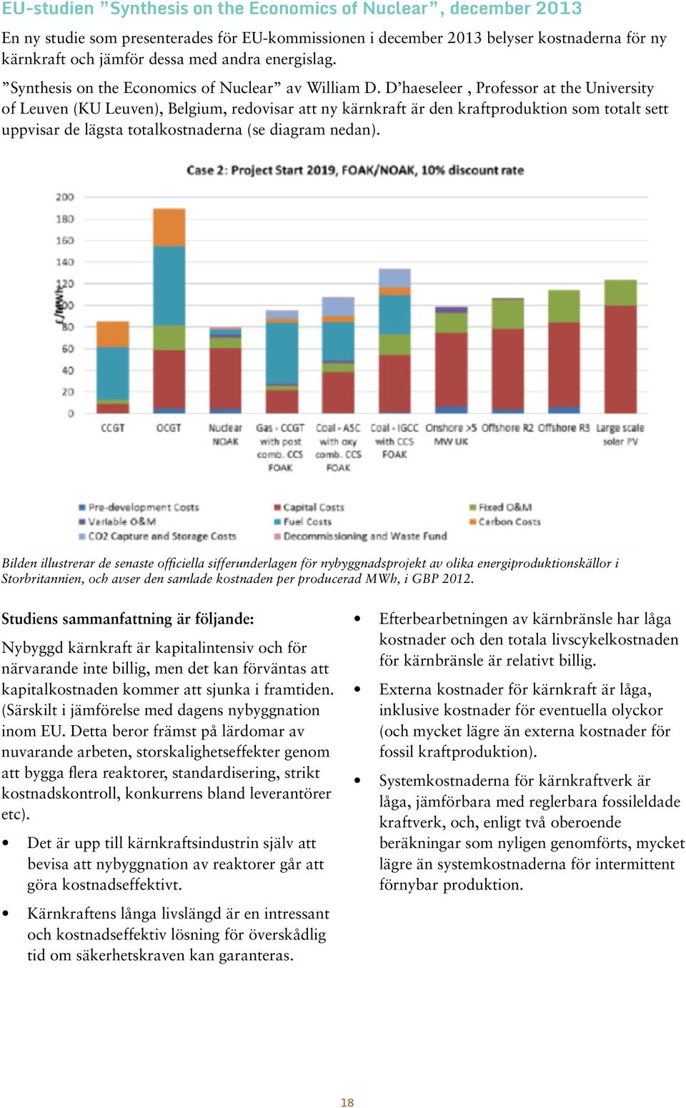 D haeseleer, Professor at the University of Leuven (KU Leuven), Belgium, redovisar att ny kärnkraft är den kraftproduktion som totalt sett uppvisar de lägsta totalkostnaderna (se diagram nedan).