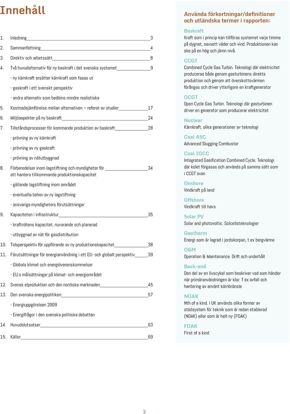 Kostnadsjämförelse mellan alternativen referat av studier 17 6. Miljöaspekter på ny baskraft 24 7.