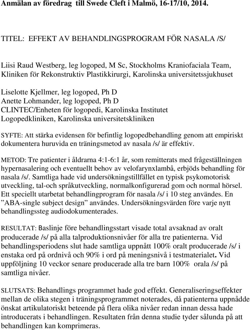 Liselotte Kjellmer, leg logoped, Ph D Anette Lohmander, leg logoped, Ph D CLINTEC/Enheten för logopedi, Karolinska Institutet Logopedkliniken, Karolinska universitetskliniken SYFTE: Att stärka