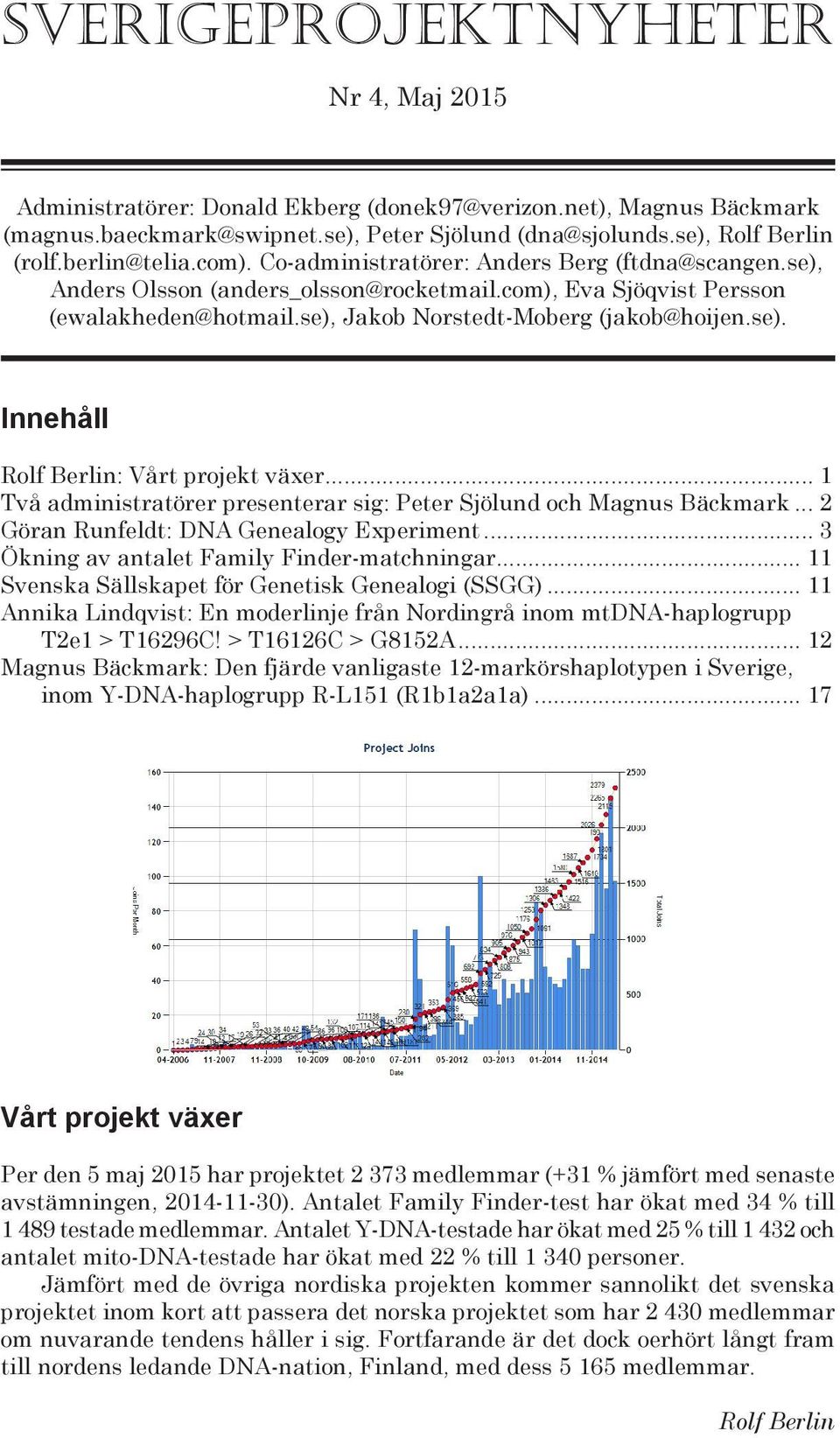 se). Innehåll Rolf Berlin: Vårt projekt växer... 1 Två administratörer presenterar sig: Peter Sjölund och Magnus Bäckmark... 2 Göran Runfeldt: DNA Genealogy Experiment.