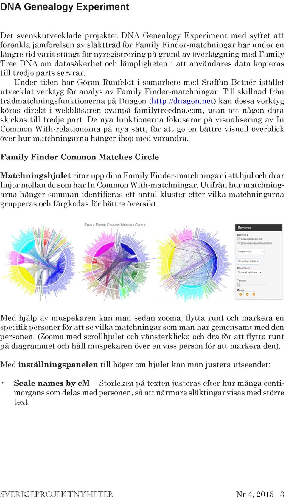 Under tiden har Göran Runfeldt i samarbete med Staffan Betnér istället utvecklat verktyg för analys av Family Finder-matchningar.