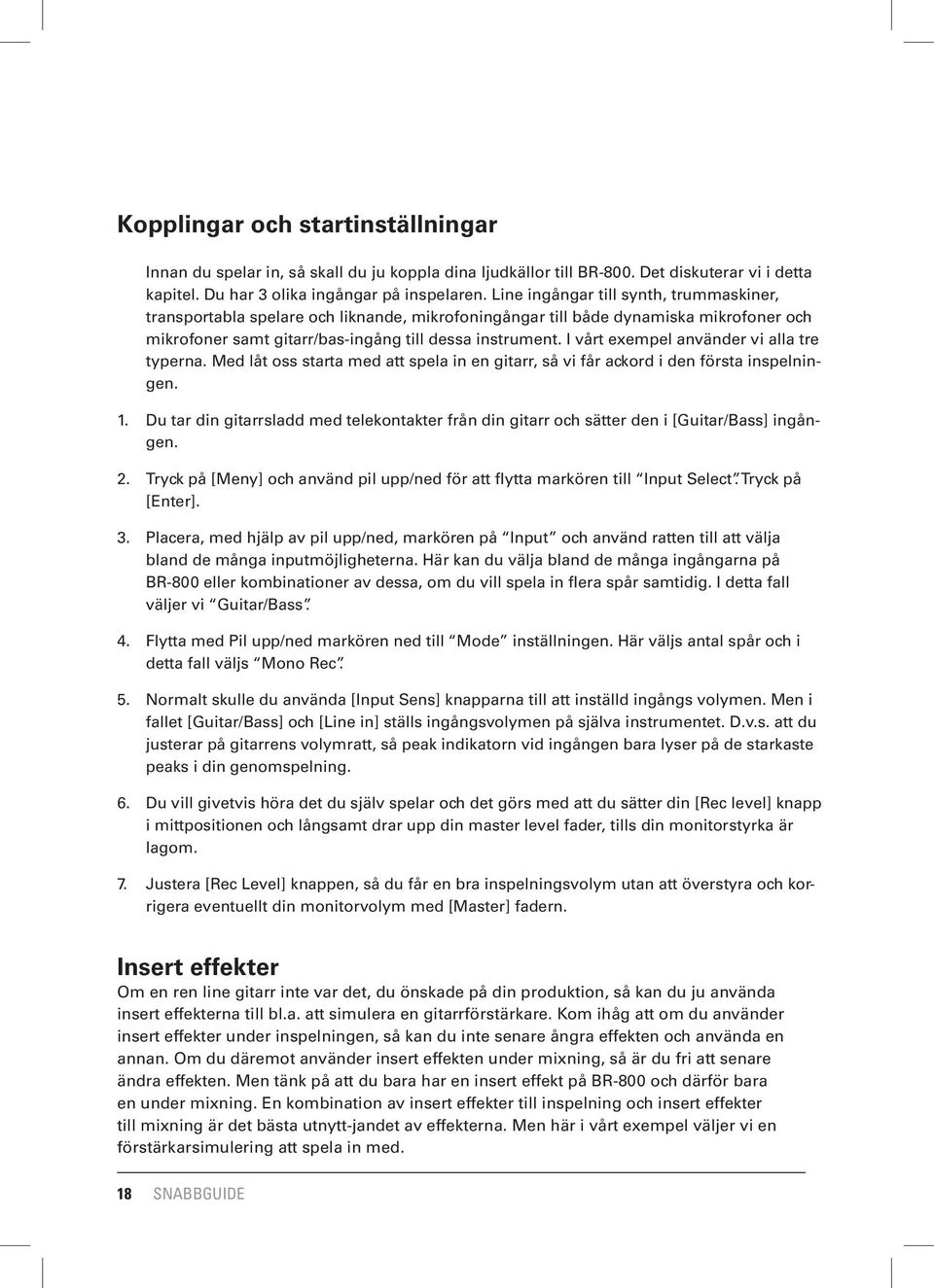 I vårt exempel använder vi alla tre typerna. Med låt oss starta med att spela in en gitarr, så vi får ackord i den första inspelningen. 1.