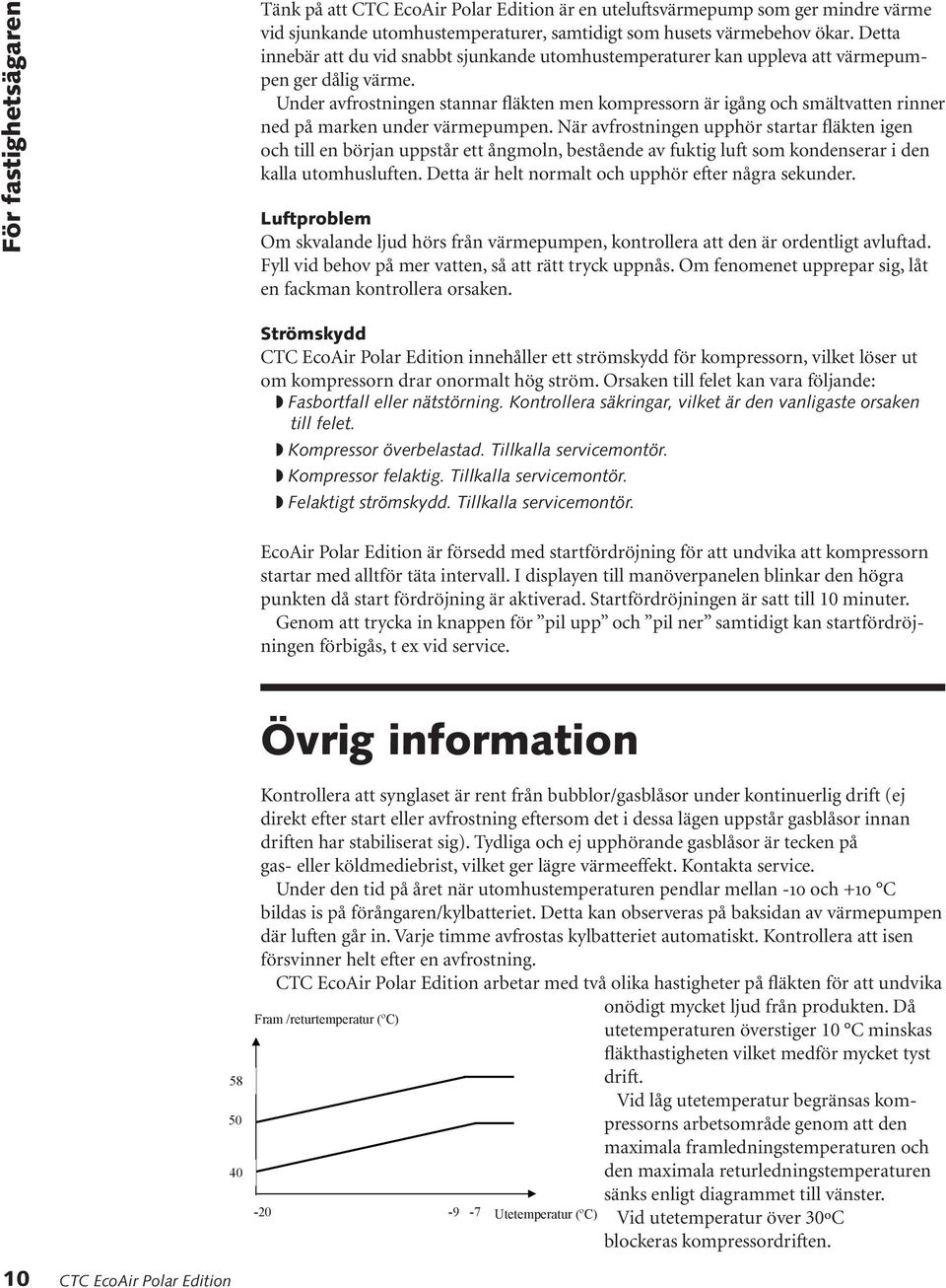 Under avfrostningen stannar fläkten men kompressorn är igång och smältvatten rinner ned på marken under värmepumpen.